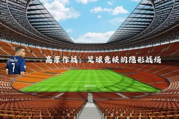 高原作战:足球竞技的隐形战场