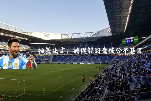 抽签决定:被误解的竞技公平基石